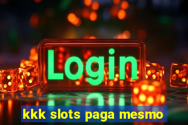 kkk slots paga mesmo